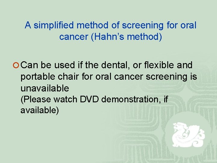 A simplified method of screening for oral cancer (Hahn’s method) ¡ Can be used