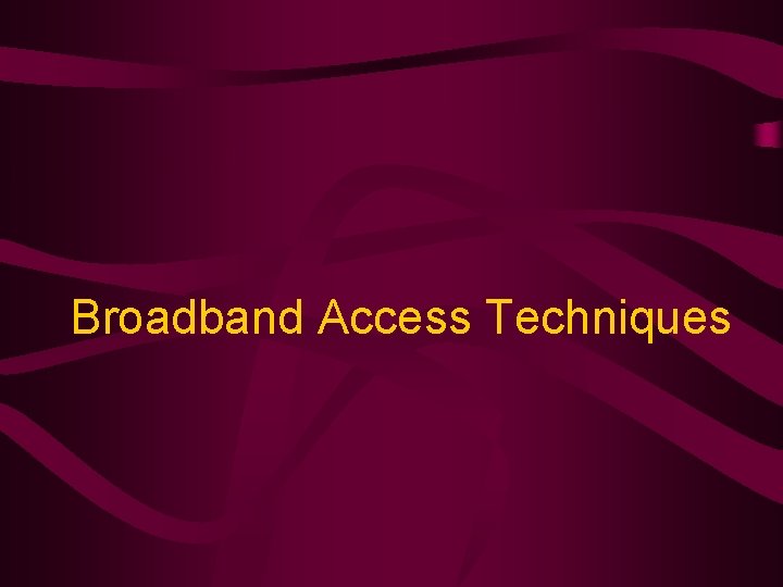 Broadband Access Techniques 