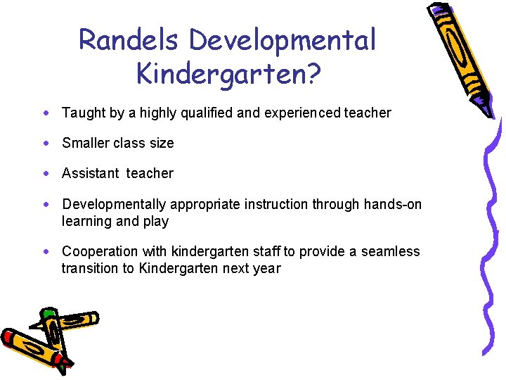 Randels Developmental Kindergarten? · Taught by a highly qualified and experienced teacher · Smaller