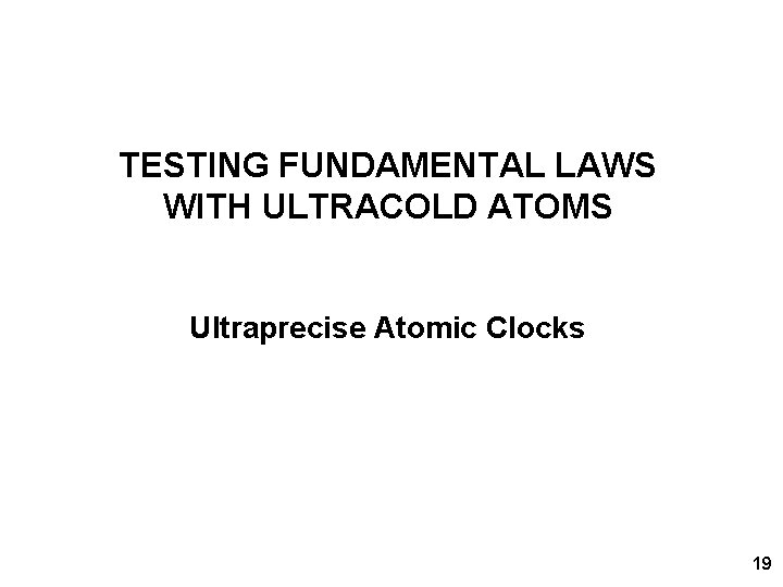 TESTING FUNDAMENTAL LAWS WITH ULTRACOLD ATOMS Ultraprecise Atomic Clocks 19 