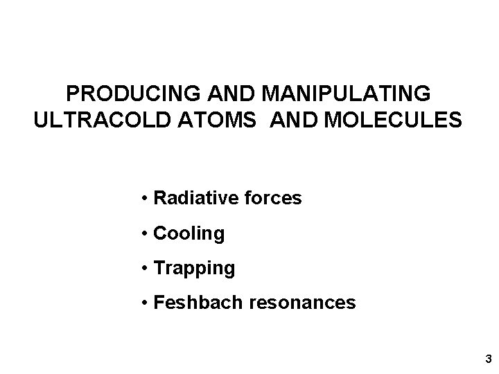 PRODUCING AND MANIPULATING ULTRACOLD ATOMS AND MOLECULES • Radiative forces • Cooling • Trapping
