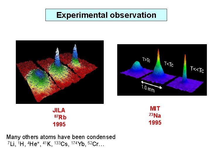 Experimental observation JILA 87 Rb 1995 Many others atoms have been condensed 7 Li,