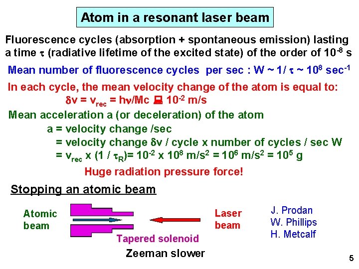 Atom in a resonant laser beam Fluorescence cycles (absorption + spontaneous emission) lasting a