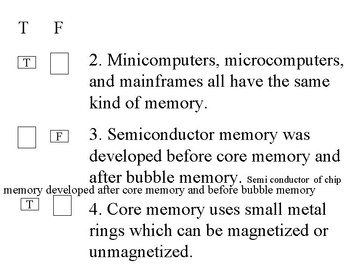 T F 2. Minicomputers, microcomputers, and mainframes all have the same kind of memory.