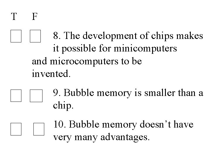 T F 8. The development of chips makes it possible for minicomputers and microcomputers