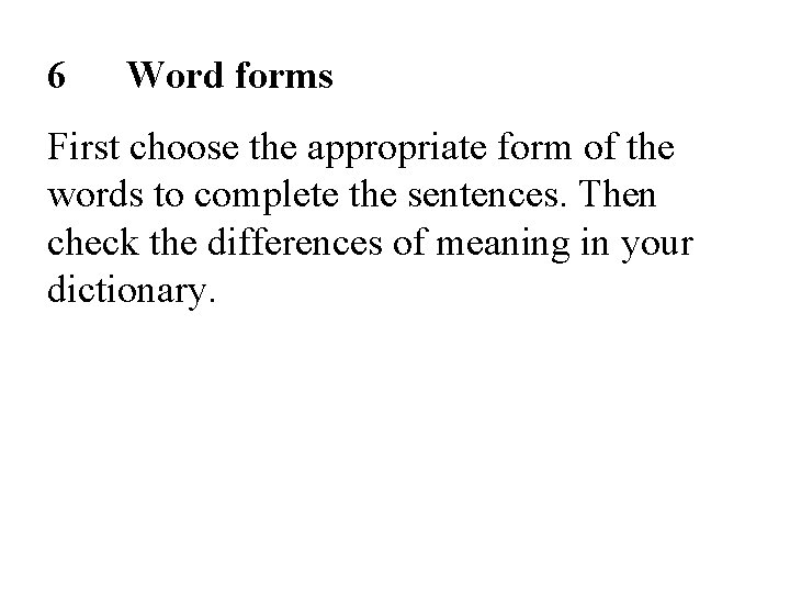 6 Word forms First choose the appropriate form of the words to complete the