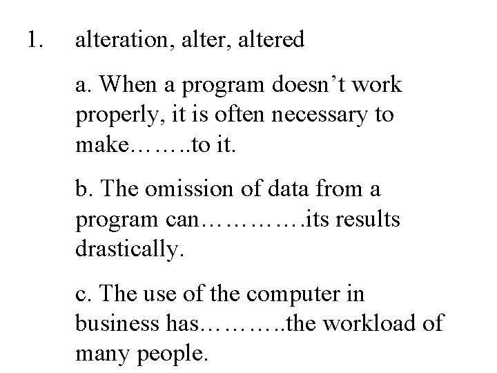 1. alteration, altered a. When a program doesn’t work properly, it is often necessary