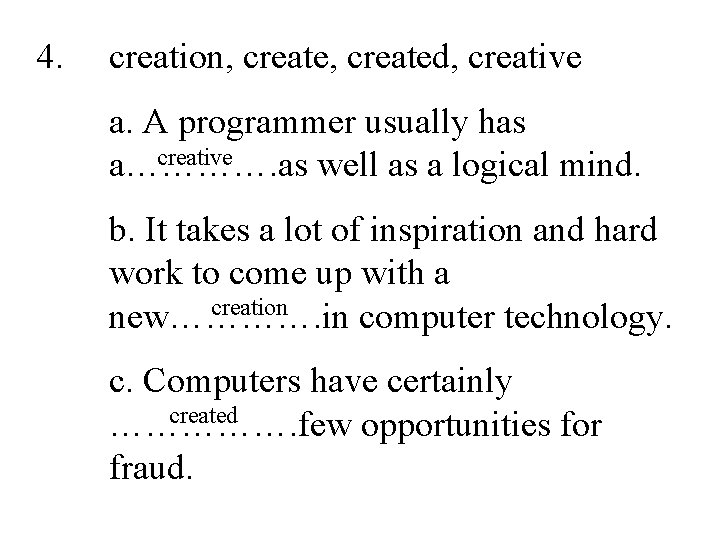 4. creation, created, creative a. A programmer usually has creative a…………. as well as