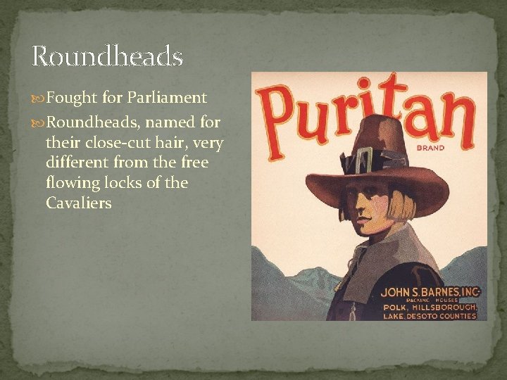 Roundheads Fought for Parliament Roundheads, named for their close-cut hair, very different from the