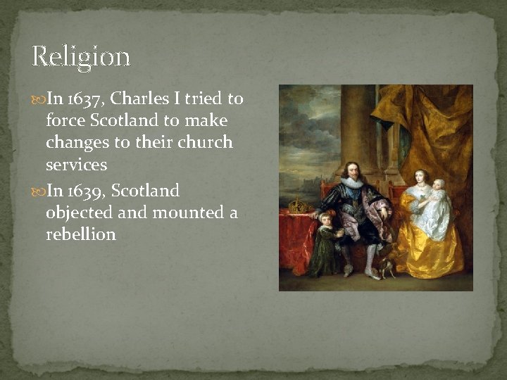 Religion In 1637, Charles I tried to force Scotland to make changes to their