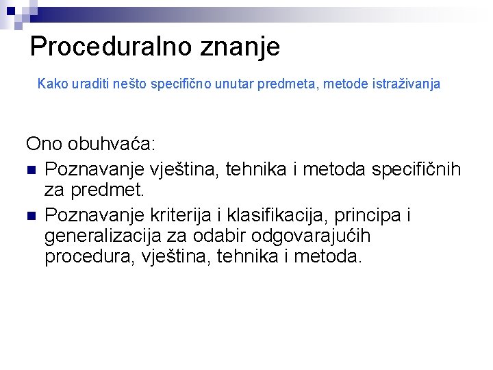 Proceduralno znanje Kako uraditi nešto specifično unutar predmeta, metode istraživanja Ono obuhvaća: n Poznavanje