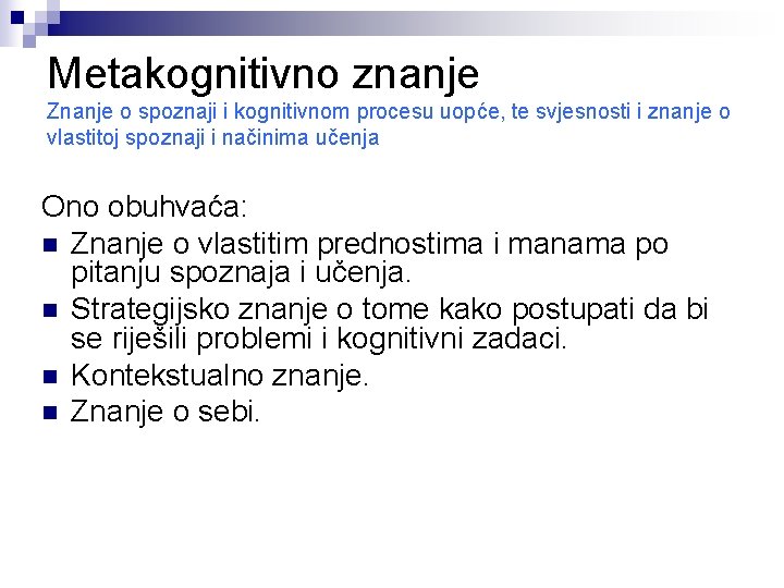 Metakognitivno znanje Znanje o spoznaji i kognitivnom procesu uopće, te svjesnosti i znanje o