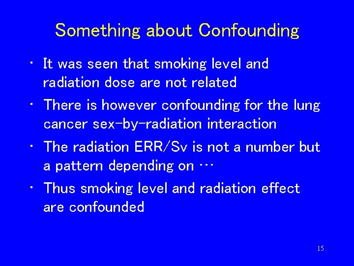 Something about Confounding • It was seen that smoking level and radiation dose are