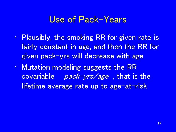 Use of Pack-Years • Plausibly, the smoking RR for given rate is fairly constant