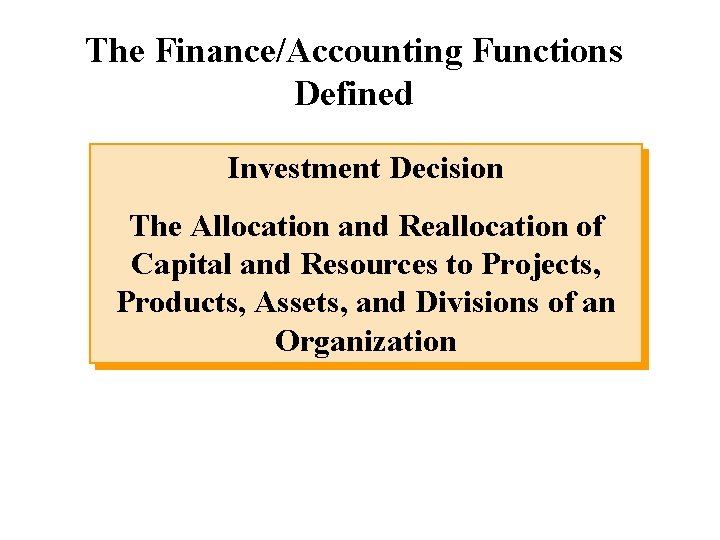 The Finance/Accounting Functions Defined Investment Decision The Allocation and Reallocation of Capital and Resources