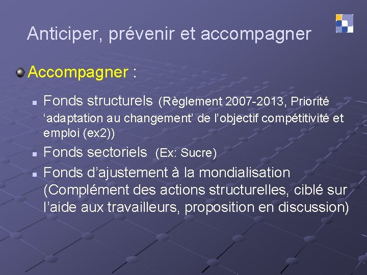 Anticiper, prévenir et accompagner Accompagner : n Fonds structurels (Règlement 2007 -2013, Priorité ‘adaptation