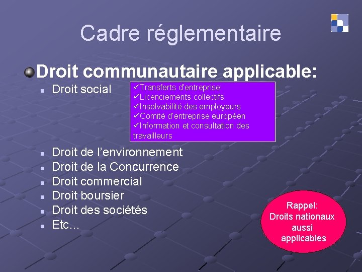 Cadre réglementaire Droit communautaire applicable: n n n n Droit social üTransferts d’entreprise üLicenciements