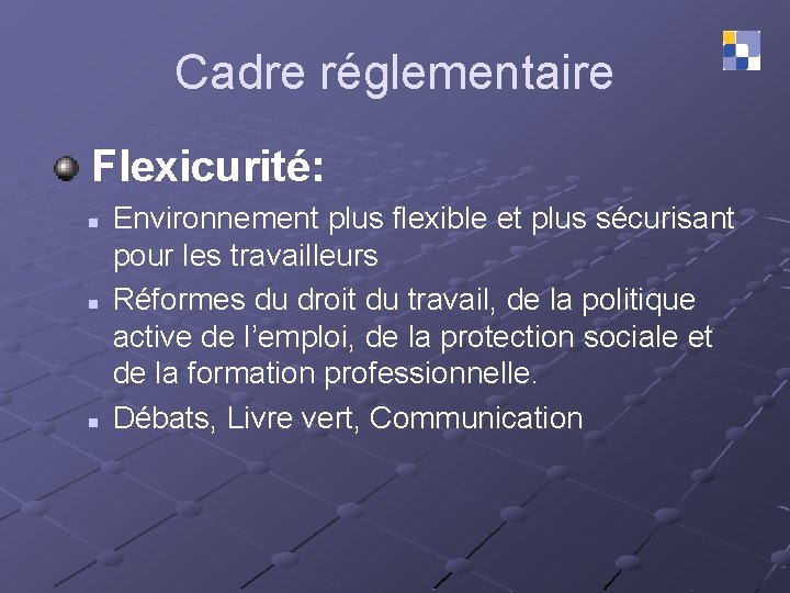 Cadre réglementaire Flexicurité: n n n Environnement plus flexible et plus sécurisant pour les