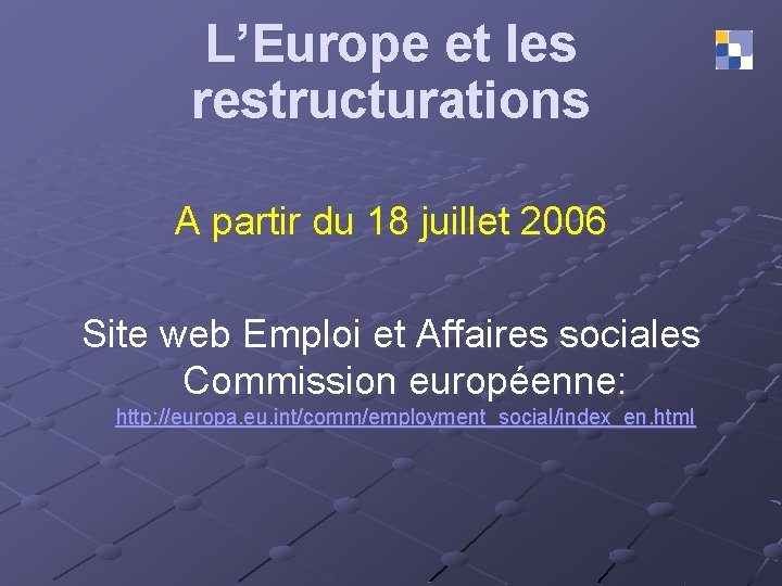 L’Europe et les restructurations A partir du 18 juillet 2006 Site web Emploi et