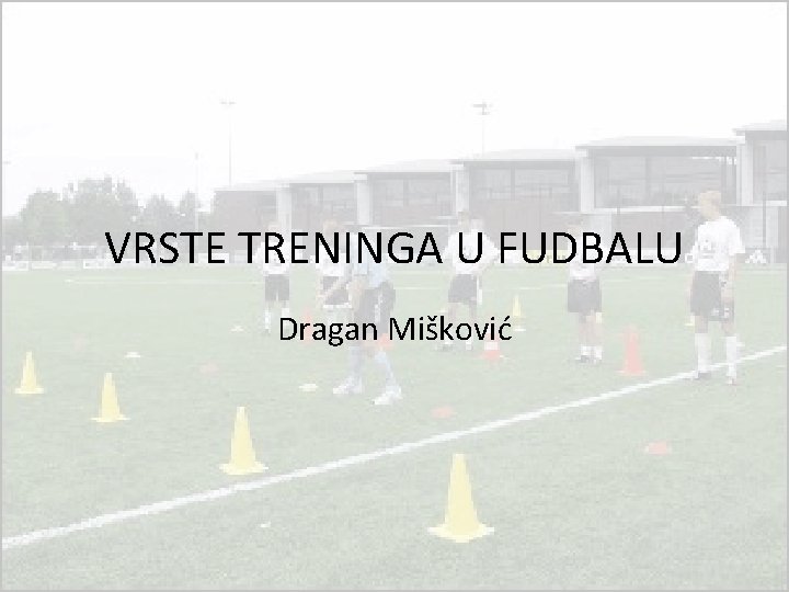 VRSTE TRENINGA U FUDBALU Dragan Mišković 