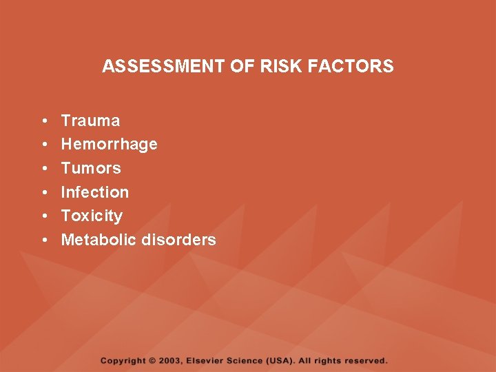 ASSESSMENT OF RISK FACTORS • • • Trauma Hemorrhage Tumors Infection Toxicity Metabolic disorders ASSESSMENT OF RISK FACTORS • • • Trauma Hemorrhage Tumors Infection Toxicity Metabolic disorders