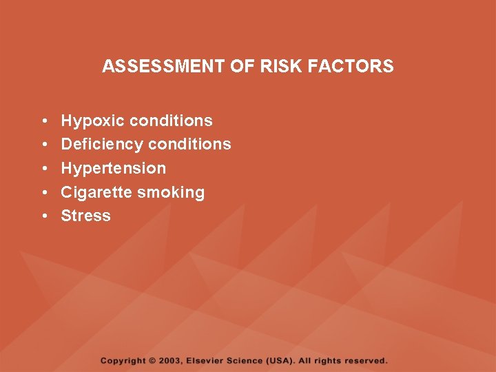 ASSESSMENT OF RISK FACTORS • • • Hypoxic conditions Deficiency conditions Hypertension Cigarette smoking ASSESSMENT OF RISK FACTORS • • • Hypoxic conditions Deficiency conditions Hypertension Cigarette smoking