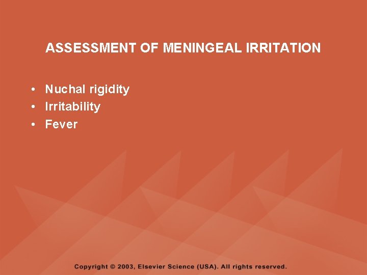 ASSESSMENT OF MENINGEAL IRRITATION • Nuchal rigidity • Irritability • Fever ASSESSMENT OF MENINGEAL IRRITATION • Nuchal rigidity • Irritability • Fever