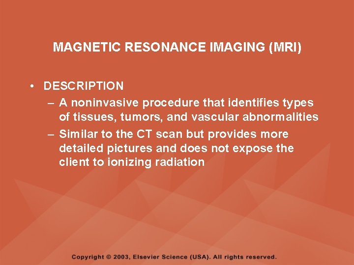 MAGNETIC RESONANCE IMAGING (MRI) • DESCRIPTION – A noninvasive procedure that identifies types of MAGNETIC RESONANCE IMAGING (MRI) • DESCRIPTION – A noninvasive procedure that identifies types of