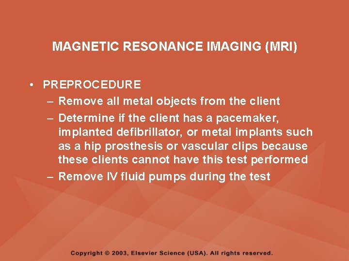 MAGNETIC RESONANCE IMAGING (MRI) • PREPROCEDURE – Remove all metal objects from the client MAGNETIC RESONANCE IMAGING (MRI) • PREPROCEDURE – Remove all metal objects from the client