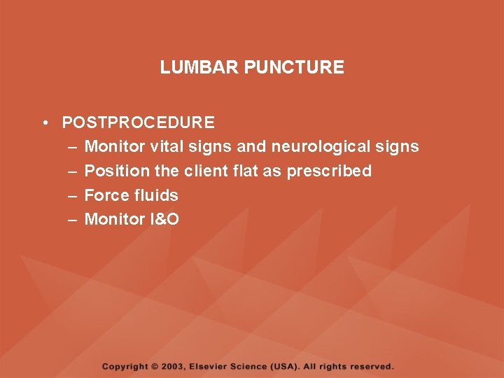 LUMBAR PUNCTURE • POSTPROCEDURE – Monitor vital signs and neurological signs – Position the LUMBAR PUNCTURE • POSTPROCEDURE – Monitor vital signs and neurological signs – Position the