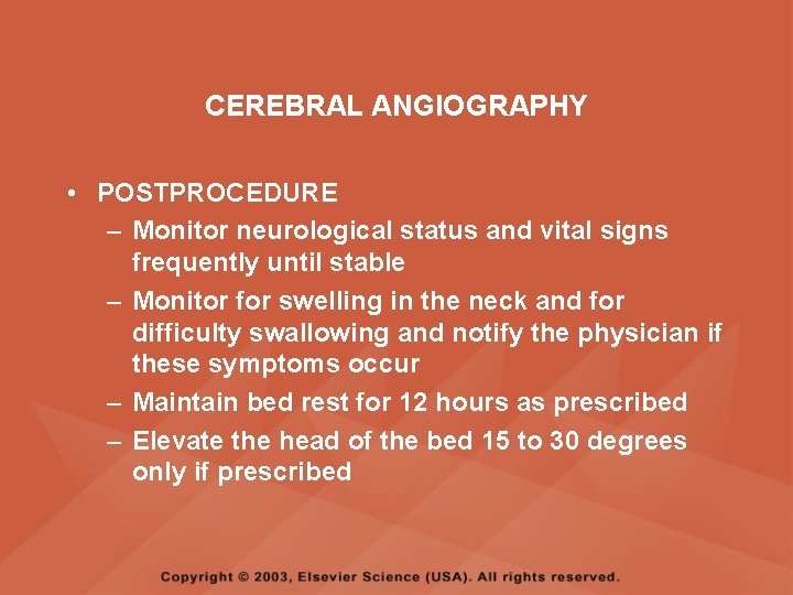 CEREBRAL ANGIOGRAPHY • POSTPROCEDURE – Monitor neurological status and vital signs frequently until stable CEREBRAL ANGIOGRAPHY • POSTPROCEDURE – Monitor neurological status and vital signs frequently until stable