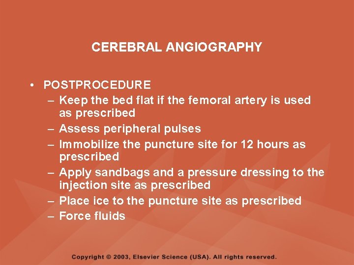 CEREBRAL ANGIOGRAPHY • POSTPROCEDURE – Keep the bed flat if the femoral artery is CEREBRAL ANGIOGRAPHY • POSTPROCEDURE – Keep the bed flat if the femoral artery is