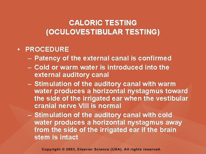 CALORIC TESTING (OCULOVESTIBULAR TESTING) • PROCEDURE – Patency of the external canal is confirmed CALORIC TESTING (OCULOVESTIBULAR TESTING) • PROCEDURE – Patency of the external canal is confirmed