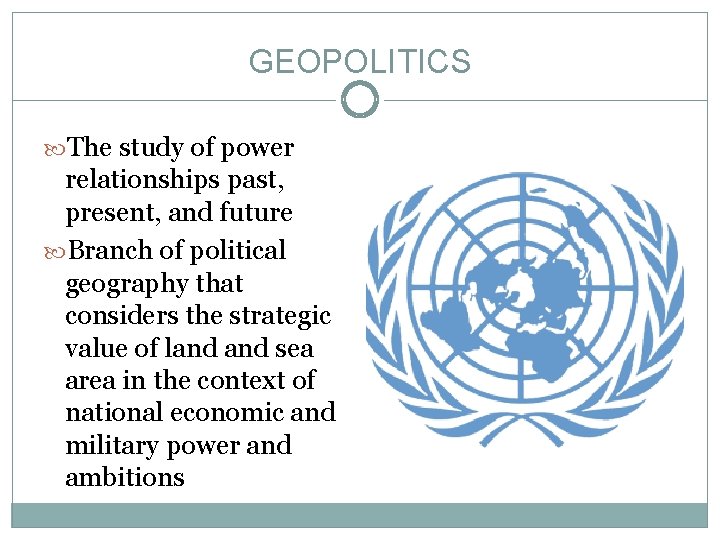 GEOPOLITICS The study of power relationships past, present, and future Branch of political geography
