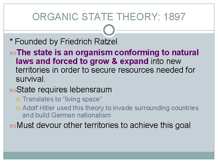 ORGANIC STATE THEORY: 1897 * Founded by Friedrich Ratzel The state is an organism