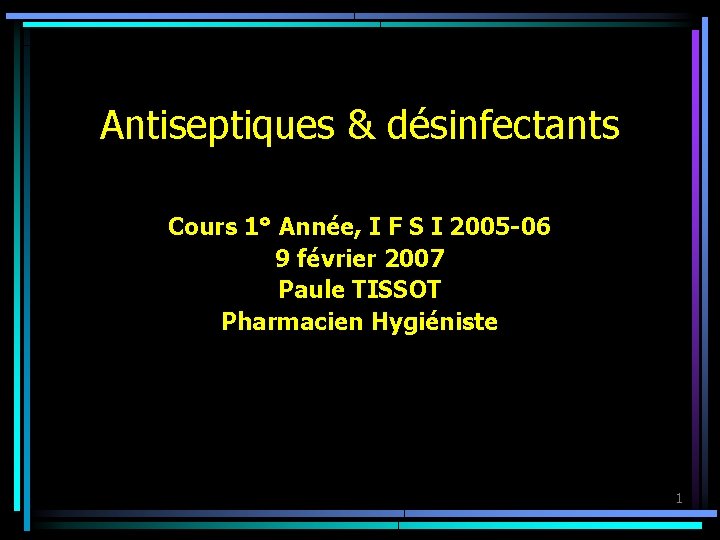 Antiseptiques & désinfectants Cours 1° Année, I F S I 2005 -06 9 février