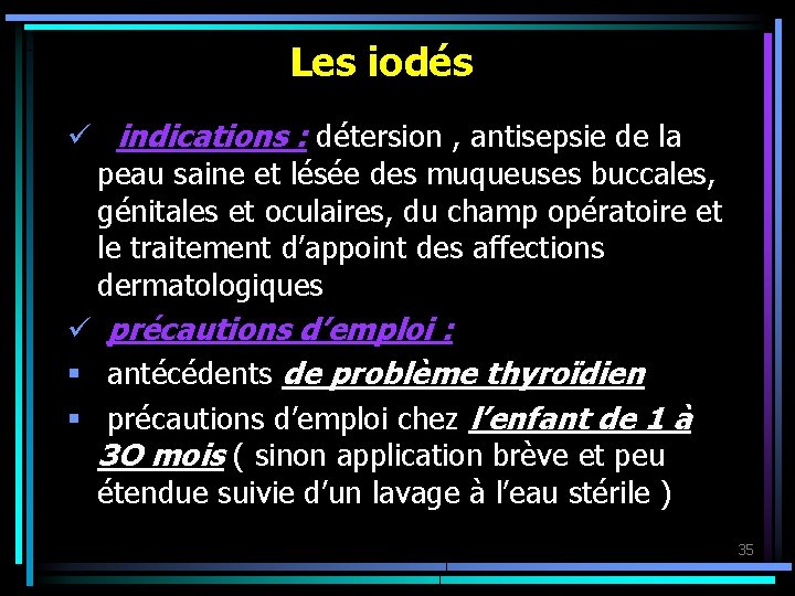 Les iodés ü indications : détersion , antisepsie de la peau saine et lésée