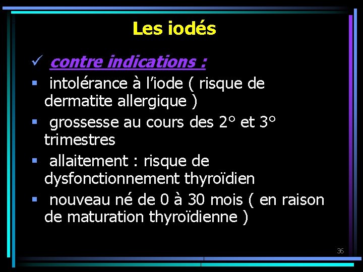 Les iodés ü contre indications : § intolérance à l’iode ( risque de dermatite