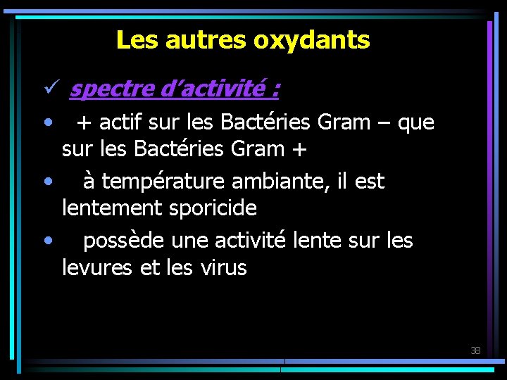 Les autres oxydants ü spectre d’activité : • + actif sur les Bactéries Gram