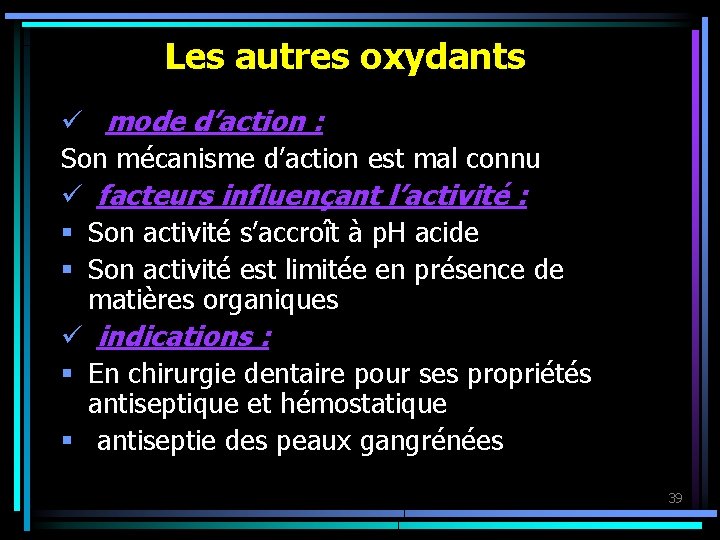 Les autres oxydants ü mode d’action : Son mécanisme d’action est mal connu ü