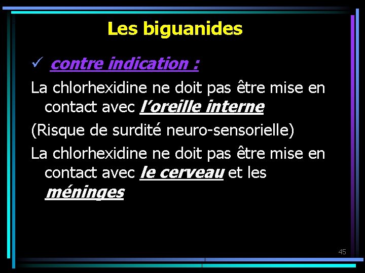 Les biguanides ü contre indication : La chlorhexidine ne doit pas être mise en