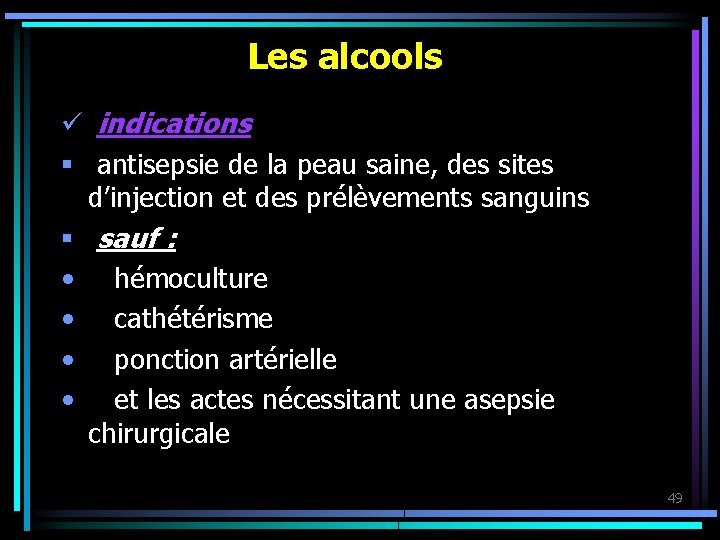 Les alcools ü indications § antisepsie de la peau saine, des sites d’injection et