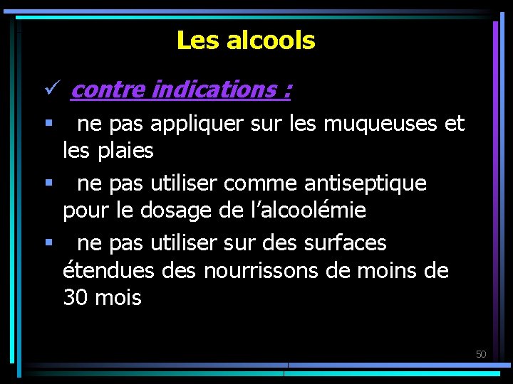 Les alcools ü contre indications : § ne pas appliquer sur les muqueuses et