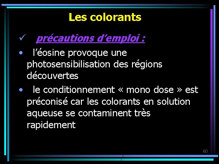 Les colorants ü précautions d’emploi : • l’éosine provoque une photosensibilisation des régions découvertes