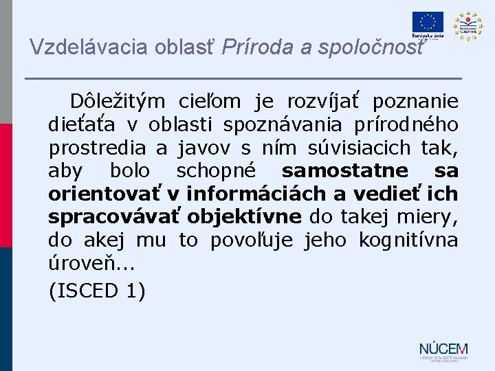 Vzdelávacia oblasť Príroda a spoločnosť Dôležitým cieľom je rozvíjať poznanie dieťaťa v oblasti spoznávania Vzdelávacia oblasť Príroda a spoločnosť Dôležitým cieľom je rozvíjať poznanie dieťaťa v oblasti spoznávania