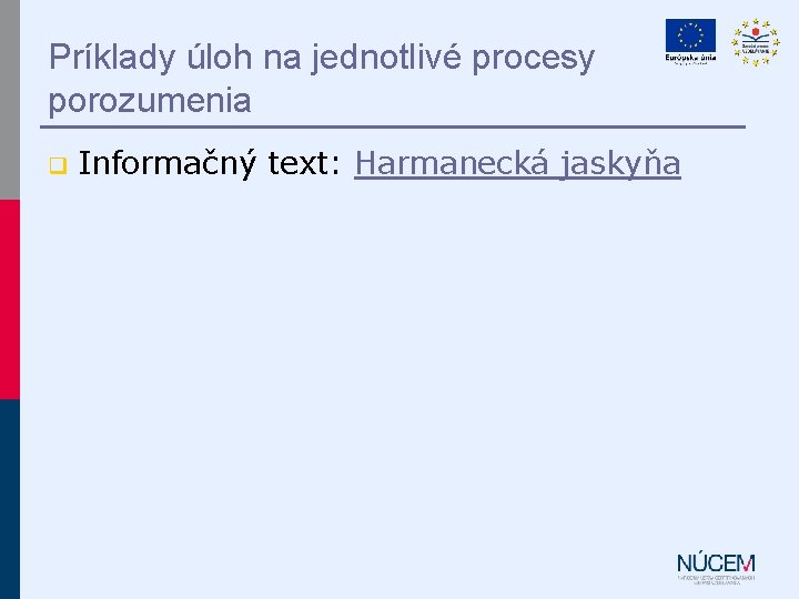 Príklady úloh na jednotlivé procesy porozumenia q Informačný text: Harmanecká jaskyňa 