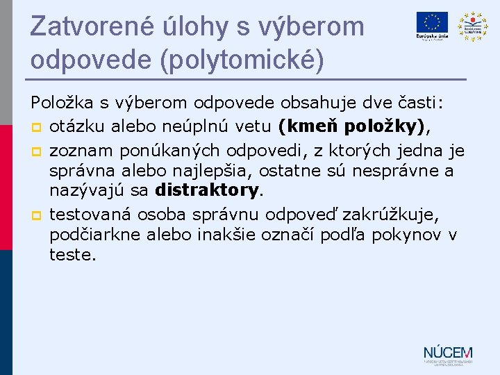 Zatvorené úlohy s výberom odpovede (polytomické) Položka s výberom odpovede obsahuje dve časti: p