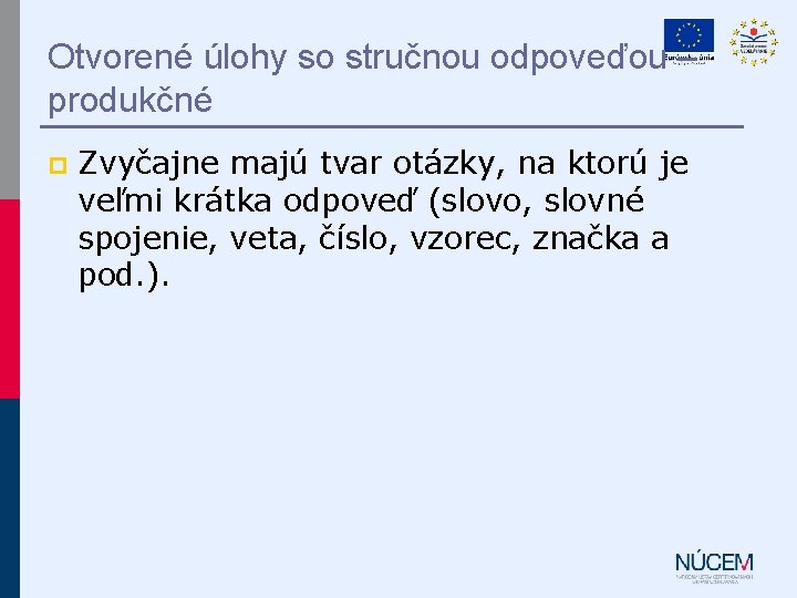 Otvorené úlohy so stručnou odpoveďou – produkčné p Zvyčajne majú tvar otázky, na ktorú