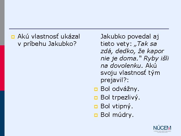 p Akú vlastnosť ukázal v príbehu Jakubko? p p Jakubko povedal aj tieto vety: