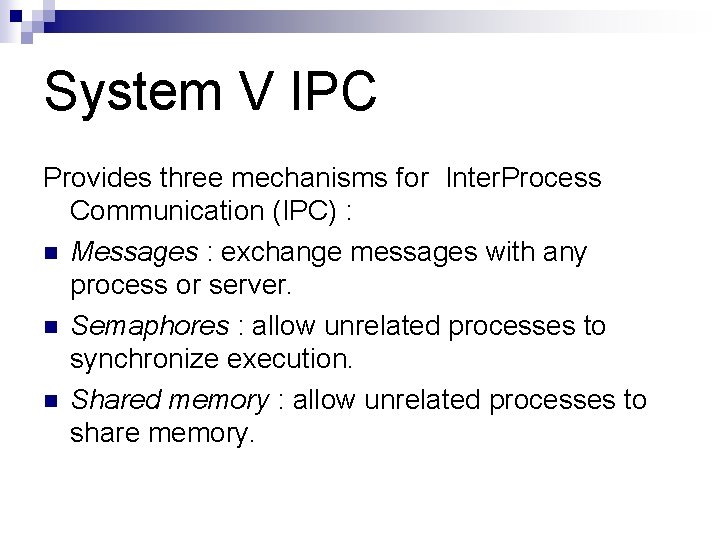 System V IPC Provides three mechanisms for Inter. Process Communication (IPC) : n Messages